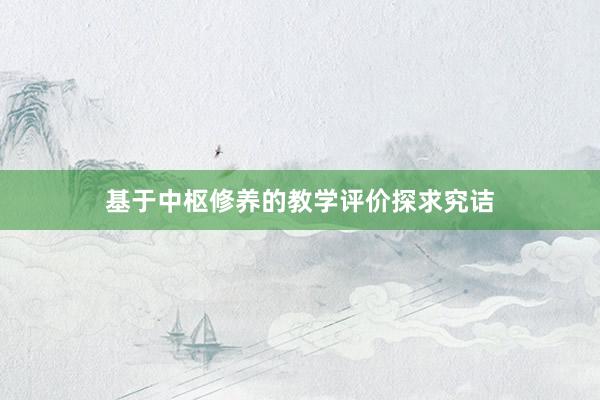 基于中枢修养的教学评价探求究诘